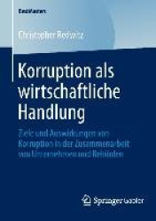 Korruption als wirtschaftliche Handlung : Ziele und Auswirkungen von Korruption in der Zusammenarbeit von Unternehmen und