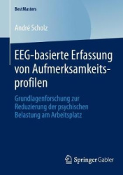 EEG-basierte Erfassung von Aufmerksamkeitsprofilen : Grundlagenforschung zur Reduzierung der psychischen Belastung am
