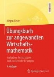 Übungsbuch zur angewandten Wirtschaftsmathematik : Aufgaben, Testklausuren und ausführliche Lösungen