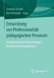 Entwicklung von Professionalität pädagogischen Personals : Interdisziplinäre Betrachtungen, Befunde und Perspektiven