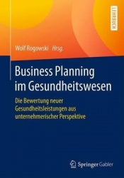 Business Planning im Gesundheitswesen - Die Bewertung neuer Gesundheitsleistungen aus unternehmerischer Perspektive