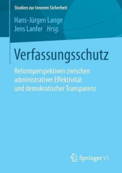 Verfassungsschutz - Reformperspektiven zwischen administrativer Effektivität und demokratischer Transparenz