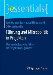 Führung und Mikropolitik in Projekten : Der psychologische Faktor im Projektmanagement