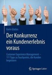 Der Konkurrenz ein Kundenerlebnis voraus - Customer Experience Management – 111 Tipps zu Touchpoints, die Kunden begeistern