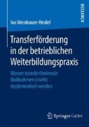 Transferförderung in der betrieblichen Weiterbildungspraxis : Warum transferfördernde Maßnahmen (nicht) implementiert werden