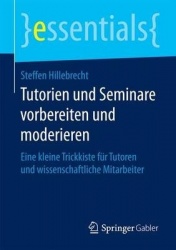 Tutorien und Seminare vorbereiten und moderieren : Eine kleine Trickkiste für Tutoren und wissenschaftliche Mitarbeiter