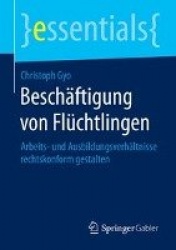 Beschaftigung Von Fluchtlingen - Arbeits- Und Ausbildungsverhaltnisse Rechtskonform Gestalten