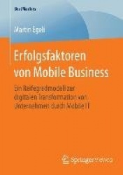 Erfolgsfaktoren von Mobile Business : Ein Reifegradmodell zur digitalen Transformation von Unternehmen durch Mobile IT