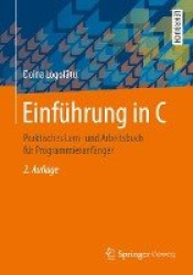 Einführung in C : Praktisches Lern- und Arbeitsbuch für Programmieranfänger