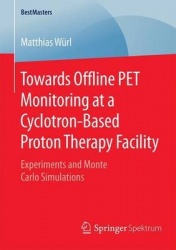 Towards Offline PET Monitoring at a Cyclotron-Based Proton Therapy Facility : Experiments and Monte Carlo Simulations