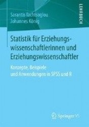 Statistik für Erziehungswissenschaftlerinnen und Erziehungswissenschaftler - Konzepte, Beispiele und Anwendungen in SPSS und R