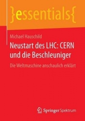 Neustart des LHC: CERN und die Beschleuniger : Die Weltmaschine anschaulich erklärt