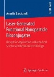Laser-Generated Functional Nanoparticle Bioconjugates : Design for Application in Biomedical Science and Reproductive Biology
