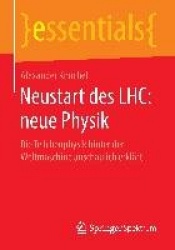 Neustart des LHC: neue Physik - Die Teilchenphysik hinter der Weltmaschine anschaulich erklärt