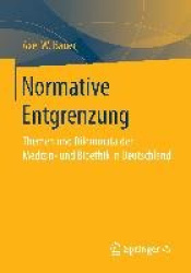 Normative Entgrenzung - Themen und Dilemmata der Medizin- und Bioethik in Deutschland