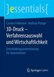 3D-Druck – Verfahrensauswahl und Wirtschaftlichkeit : Entscheidungsunterstützung für Unternehmen