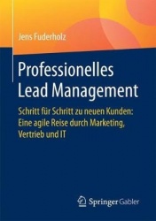 Professionelles Lead Management : Schritt für Schritt zu neuen Kunden: Eine agile Reise durch Marketing, Vertrieb und IT