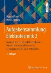 Aufgabensammlung Elektrotechnik 2 : Magnetisches Feld und Wechselstrom. Mit strukturiertem Kernwissen, Lösungsstrategien