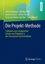 Die Projekt-Methode : Leitfaden zum erfolgreichen Einsatz von Projekten in der innovativen Hochschullehre