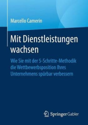 Mit Dienstleistungen wachsen - Wie Sie mit der 5-Schritte-Methodik die Wettbewerbsposition Ihres Unternehmens spürbar verbessern