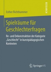 Spielräume für Geschlechterfragen - Re- und Dekonstruktion der Kategorie „Geschlecht“ in kunstpädagogischen Kontexten