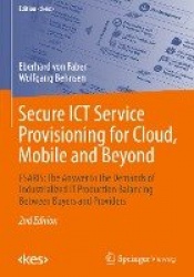 Secure ICT Service Provisioning for Cloud, Mobile and Beyond : ESARIS: The Answer to the Demands of Industrialized IT