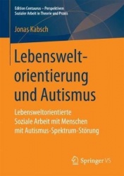 Lebensweltorientierung und Autismus - Lebensweltorientierte Soziale Arbeit mit Menschen mit Autismus-Spektrum-Störung