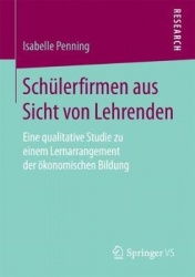 Schülerfirmen aus Sicht von Lehrenden - Eine qualitative Studie zu einem Lernarrangement der ökonomischen Bildung