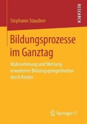 Bildungsprozesse im Ganztag : Wahrnehmung und Wertung erweiterter Bildungsgelegenheiten durch Kinder