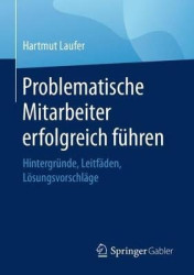 Problematische Mitarbeiter erfolgreich führen : Hintergründe, Leitfäden, Lösungsvorschläge