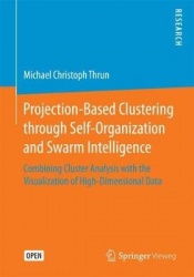 Projection-Based Clustering through Self-Organization and Swarm Intelligence - Combining Cluster Analysis with the Visualization