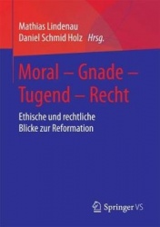Moral – Gnade – Tugend – Recht - Ethische und rechtliche Blicke zur Reformation