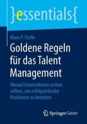 Goldene Regeln für das Talent Management : Worauf Unternehmen achten sollten, um erfolgskritische Positionen zu besetzen
