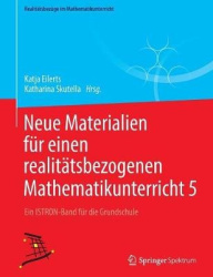 Neue Materialien für einen realitätsbezogenen Mathematikunterricht 5 : Ein ISTRON-Band für die Grundschule