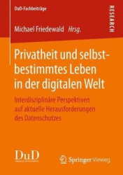 Privatheit und selbstbestimmtes Leben in der digitalen Welt - Interdisziplinäre Perspektiven auf aktuelle Herausforderungen des 