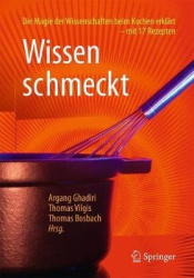 Wissen schmeckt : Die Magie der Wissenschaften beim Kochen erklärt – mit 16 Rezepten