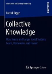 Collective Knowledge : How Teams and Larger Social Systems Learn, Remember, and Invent