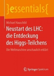 Neustart des LHC: die Entdeckung des Higgs-Teilchens : Die Weltmaschine anschaulich erklärt