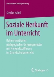 Soziale Herkunft im Unterricht : Rekonstruktionen pädagogischer Umgangsmuster mit Herkunftsdifferenz im Grundschulunterricht