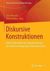 Diskursive Konstruktionen : Kritik, Materialität und Subjektivierung in der wissenssoziologischen Diskursforschung