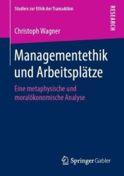 Managementethik und Arbeitsplätze - Eine metaphysische und moralökonomische Analyse