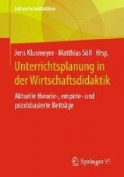 Unterrichtsplanung in der Wirtschaftsdidaktik - Aktuelle theorie-, empirie- und praxisbasierte Beiträge