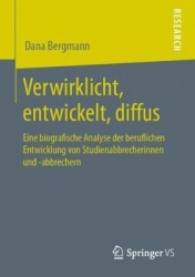 Verwirklicht, entwickelt, diffus - Eine biografische Analyse der beruflichen Entwicklung von Studienabbrecherinnen und -abbreche
