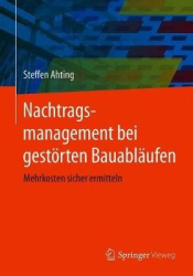 Nachtragsmanagement bei gestörten Bauabläufen : Mehrkosten sicher ermitteln