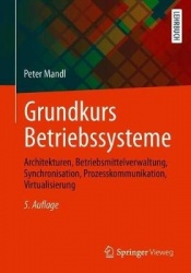 Grundkurs Betriebssysteme - Architekturen, Betriebsmittelverwaltung, Synchronisation, Prozesskommunikation, Virtualisierung