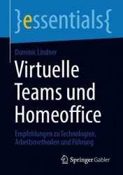 Virtuelle Teams und Homeoffice : Empfehlungen zu Technologien, Arbeitsmethoden und Führung