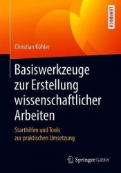 Basiswerkzeuge zur Erstellung wissenschaftlicher Arbeiten : Starthilfen und Tools zur praktischen Umsetzung