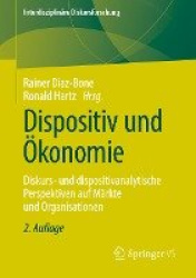 Dispositiv und Ökonomie : Diskurs- und dispositivanalytische Perspektiven auf Märkte und Organisationen