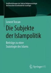 Die Subjekte der Islampolitik : Beiträge zu einer Soziologie des Islams