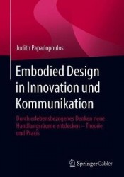 Embodied Design in Innovation und Kommunikation : Durch erlebensbezogenes Denken neue Handlungsräume entdecken – Theorie